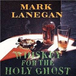 Mark Lanegan : Whiskey for the Holy Ghost